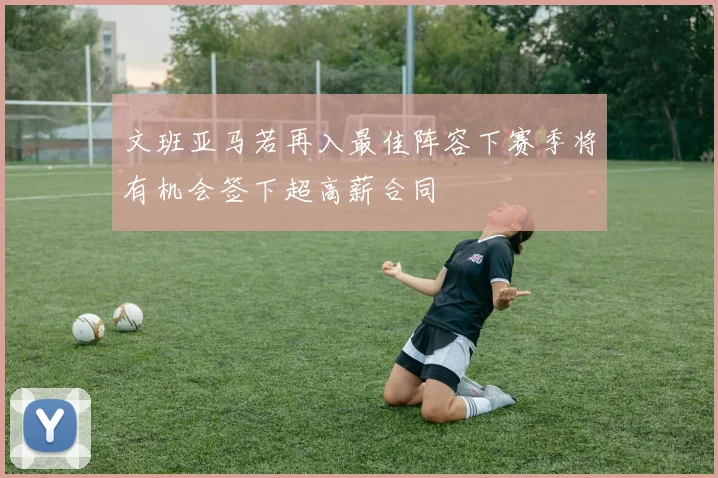 文班亚马若再入最佳阵容下赛季将有机会签下超高薪合同